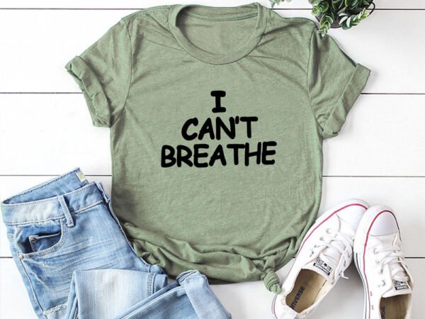 I Can't Breathe Letter Print T Shirt Women Short Sleeve O Neck Loose Tshirt Summer Women Tee Shirt Tops Camisetas Mujer